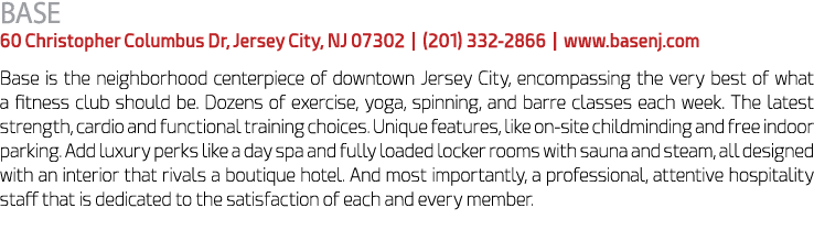 BASE 60 Christopher Columbus Dr, Jersey City, NJ 07302 | (201) 332 2866 | www.basenj.com Base is the neighborhood cen...