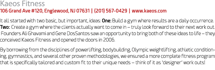 Kaeos Fitness 106 Grand Ave #120, Englewood, NJ 07631 | (201) 567 0429 | www.kaeos.com It all started with two basic,...