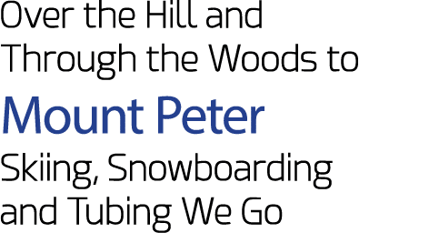 Over the Hill and Through the Woods to Mount Peter Skiing, Snowboarding and Tubing We Go